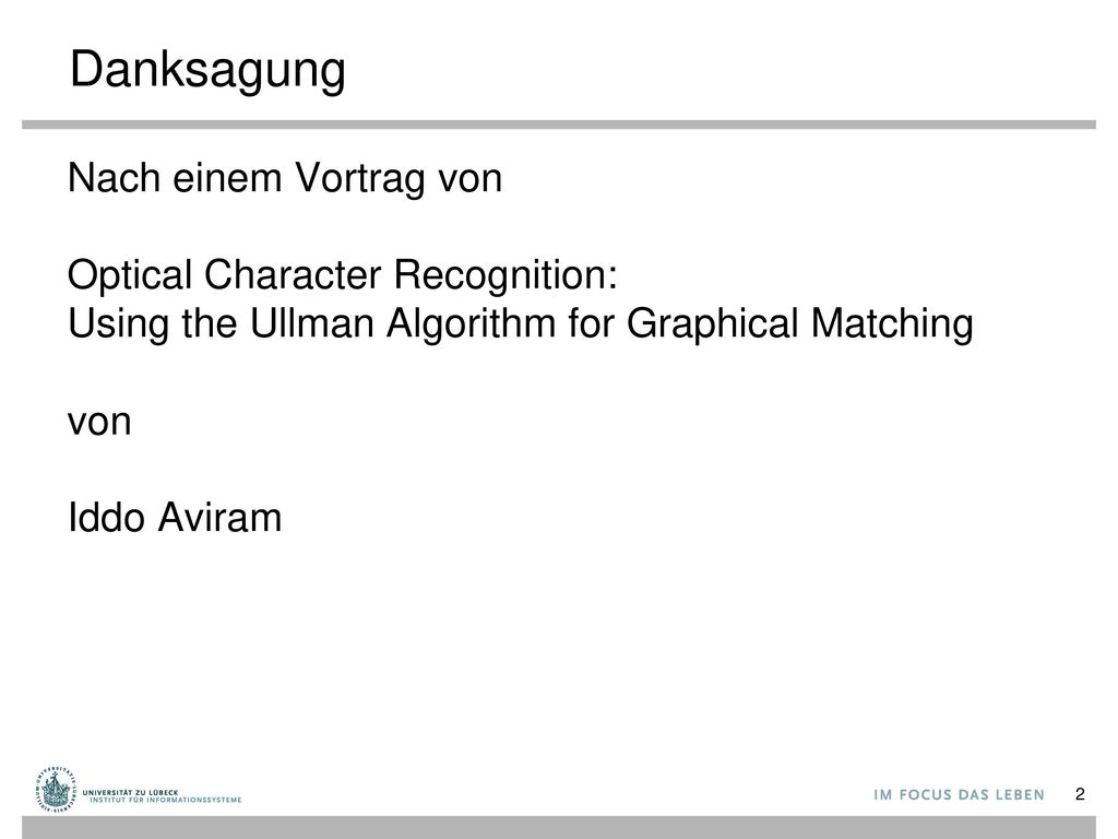 Danksagung Nach einem Vortrag von Optical Character Recognition: Using the Ullman Algorithm for Graphical Matching von Iddo Aviram.
