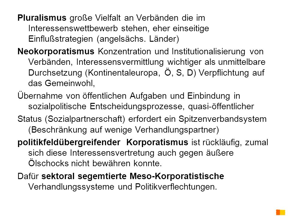 Pluralismus große Vielfalt an Verbänden die im Interessenswettbewerb stehen, eher einseitige Einflußstrategien (angelsächs. Länder)