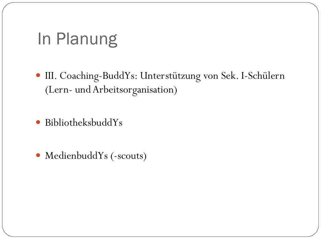 In Planung III. Coaching-BuddYs: Unterstützung von Sek. I-Schülern (Lern- und Arbeitsorganisation)