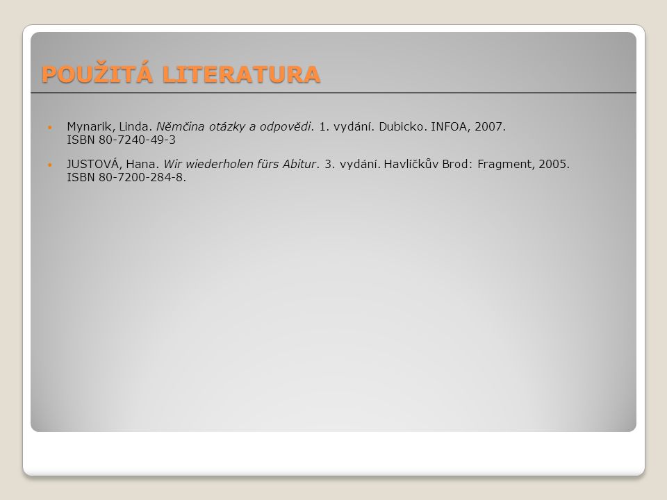 POUŽITÁ LITERATURA Mynarik, Linda. Němčina otázky a odpovědi. 1. vydání. Dubicko. INFOA, ISBN
