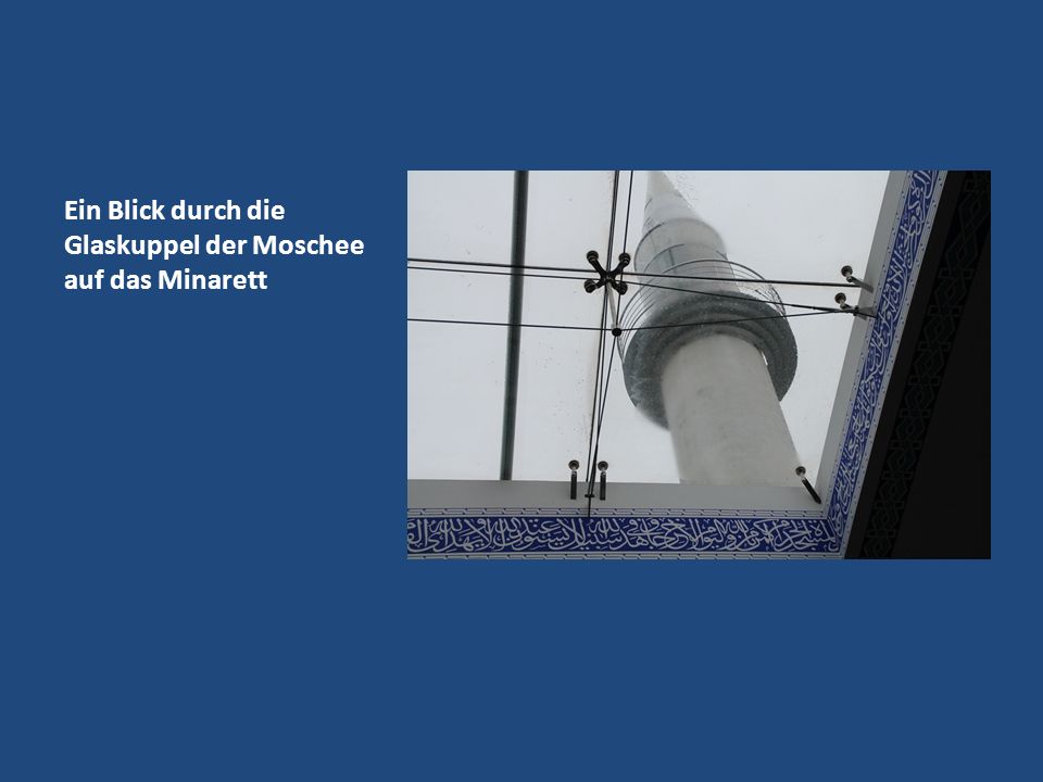 Ein Blick durch die Glaskuppel der Moschee auf das Minarett