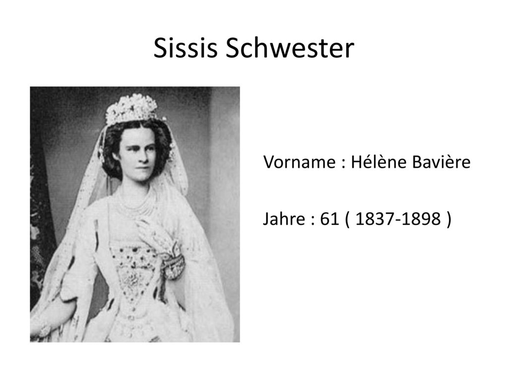 Sissis Schwester Vorname : Hélène Bavière Jahre : 61 ( )