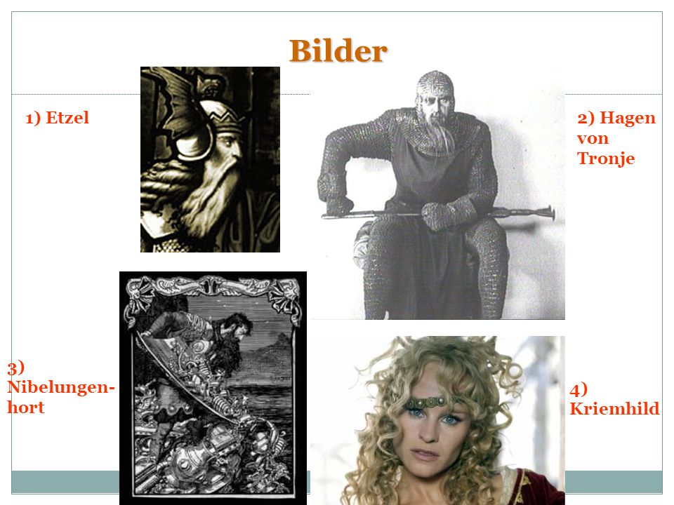 Bilder 1) Etzel 2) Hagen von Tronje 3) Nibelungen-hort 4) Kriemhild
