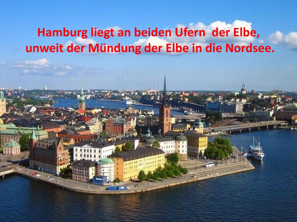 Hamburg liegt an beiden Ufern der Elbe, unweit der Mündung der Elbe in die Nordsee.