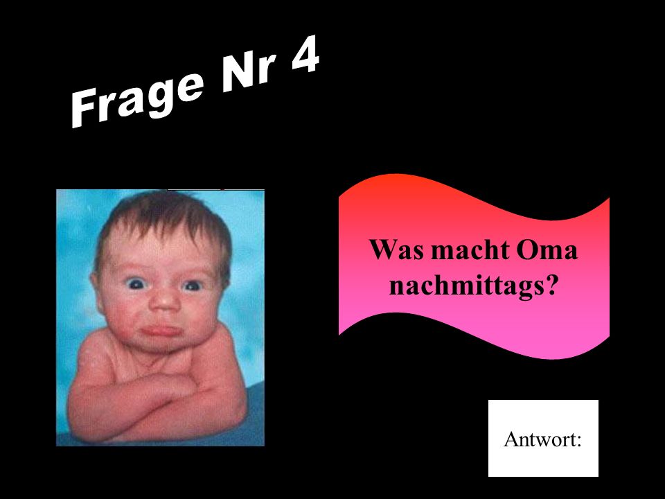 Frage Nr 4 Was macht Oma nachmittags Antwort: