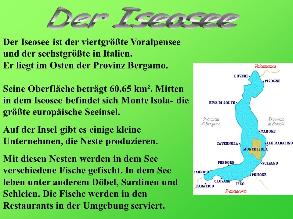 Der Iseosee Der Iseosee ist der viertgrößte Voralpensee und der sechstgrößte in Italien. Er liegt im Osten der Provinz Bergamo.