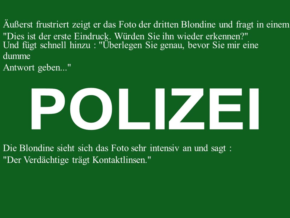 Äußerst frustriert zeigt er das Foto der dritten Blondine und fragt in einem ernsten Ton :