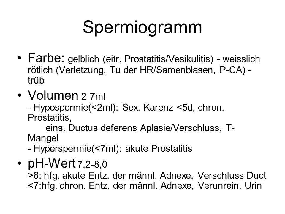 Spermiogramm Farbe: gelblich (eitr. Prostatitis/Vesikulitis) - weisslich rötlich (Verletzung, Tu der HR/Samenblasen, P-CA) - trüb.