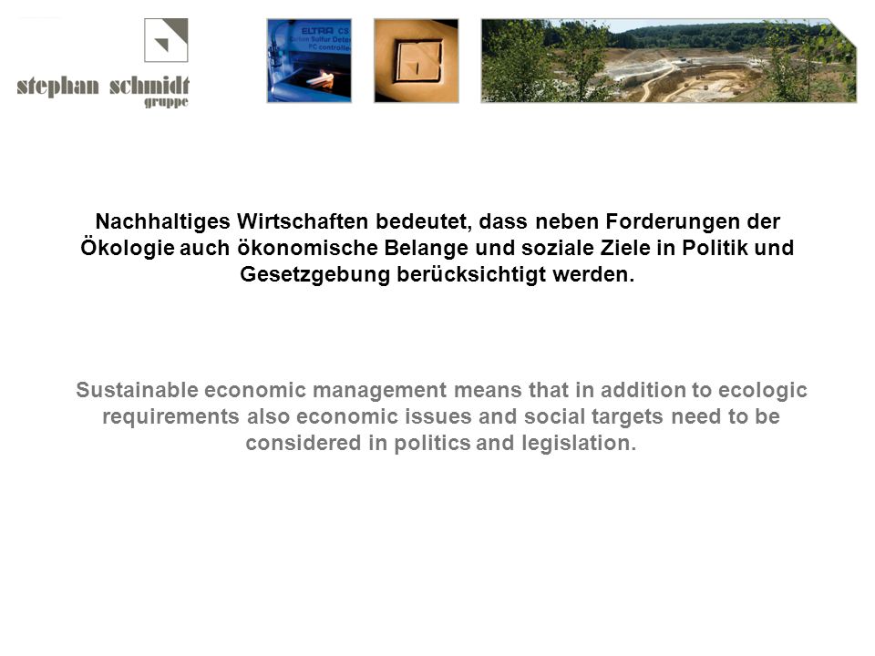 Nachhaltiges Wirtschaften bedeutet, dass neben Forderungen der Ökologie auch ökonomische Belange und soziale Ziele in Politik und Gesetzgebung berücksichtigt werden.