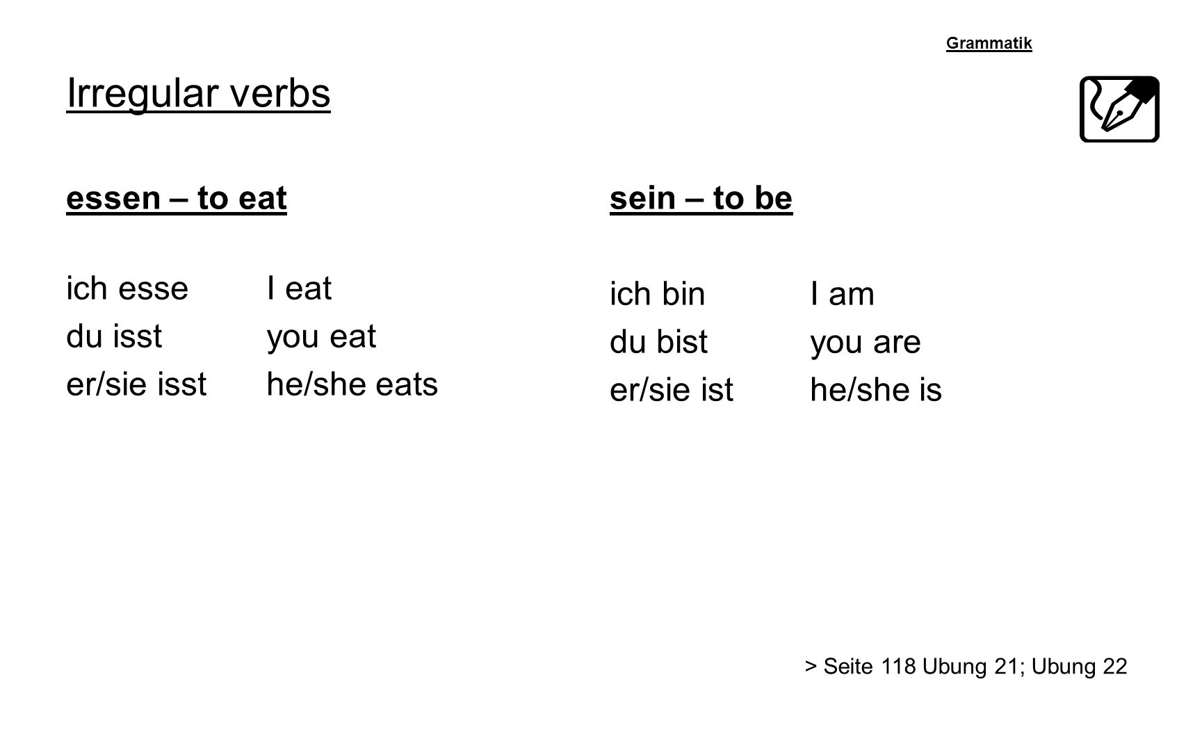 Irregular verbs Grammatik. essen – to eat ich esse I eat du isst you eat er/sie isst he/she eats