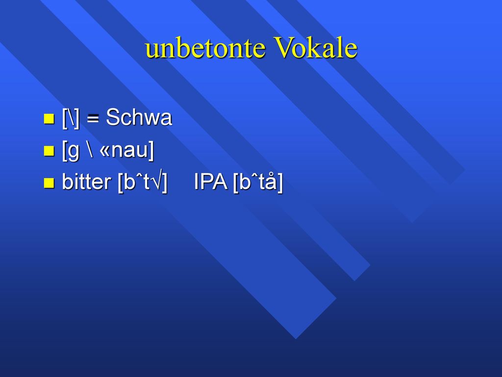 unbetonte Vokale [\] = Schwa [g \ «nau] bitter [bˆt√] IPA [bˆtå]