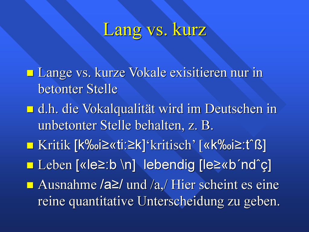 Lang vs. kurz Lange vs. kurze Vokale exisitieren nur in betonter Stelle.