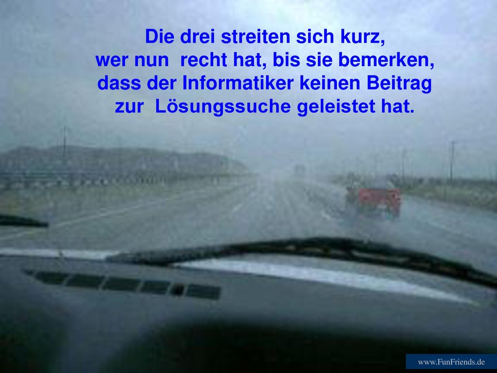 Die drei streiten sich kurz, wer nun recht hat, bis sie bemerken, dass der Informatiker keinen Beitrag zur Lösungssuche geleistet hat.