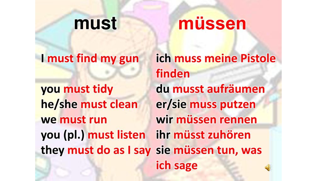 must müssen I must find my gun you must tidy he/she must clean
