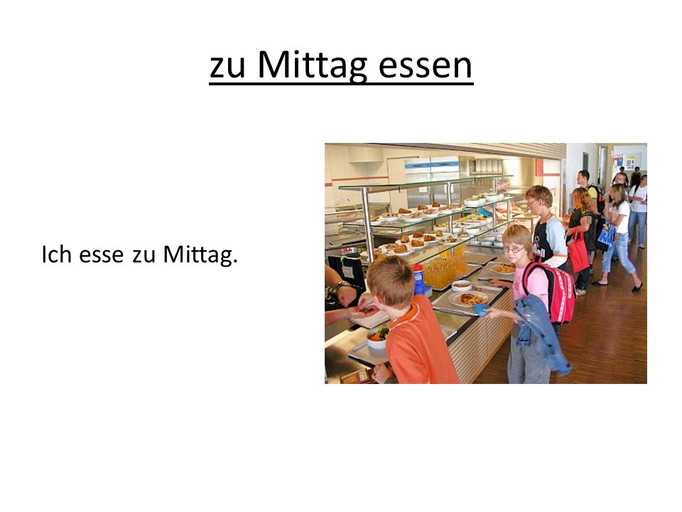 zu Mittag essen Ich esse zu Mittag.