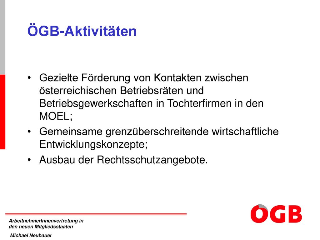 ÖGB-Aktivitäten Gezielte Förderung von Kontakten zwischen österreichischen Betriebsräten und Betriebsgewerkschaften in Tochterfirmen in den MOEL;