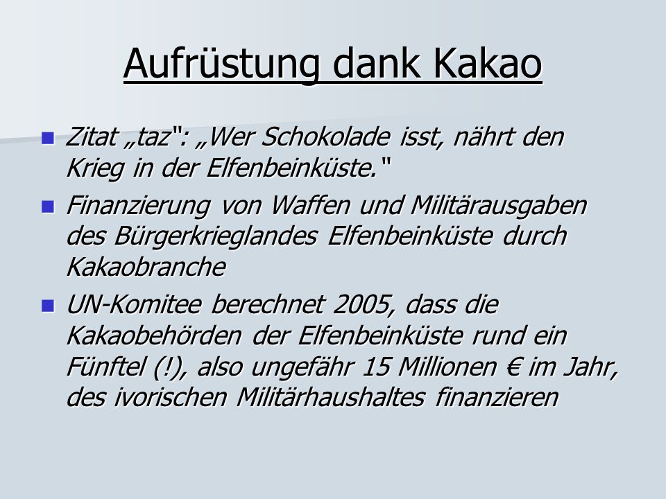 Aufrüstung dank Kakao Zitat „taz : „Wer Schokolade isst, nährt den Krieg in der Elfenbeinküste.
