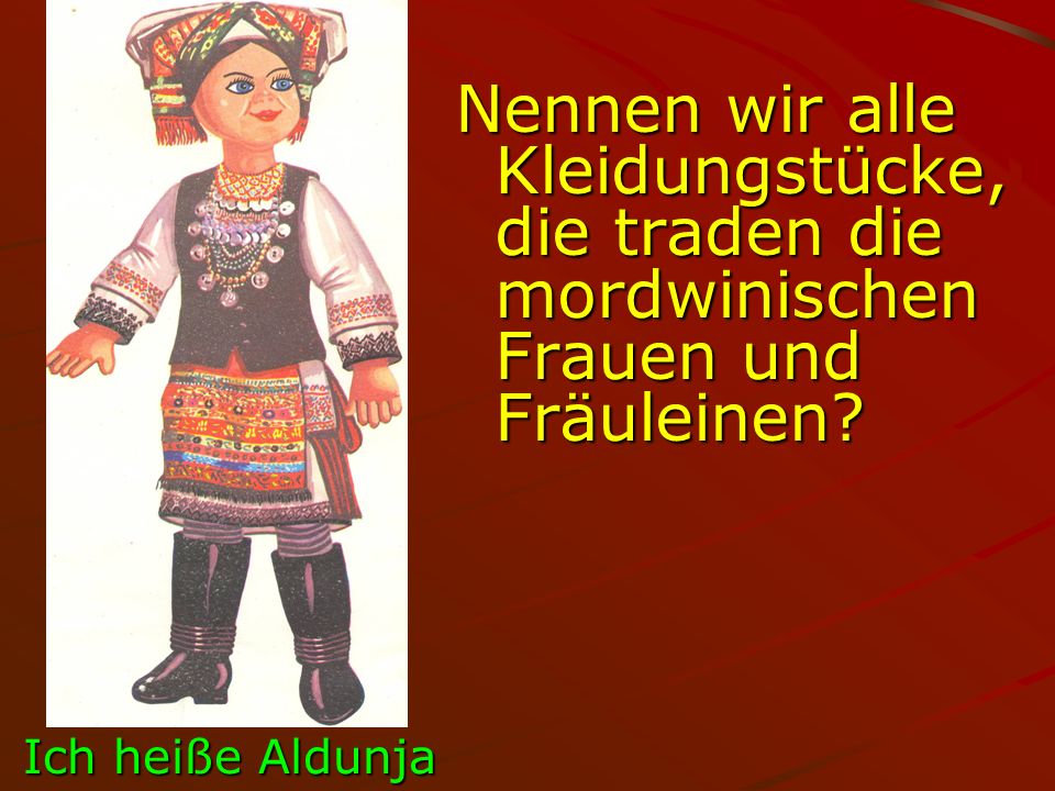 Nennen wir alle Kleidungstücke, die traden die mordwinischen Frauen und Fräuleinen