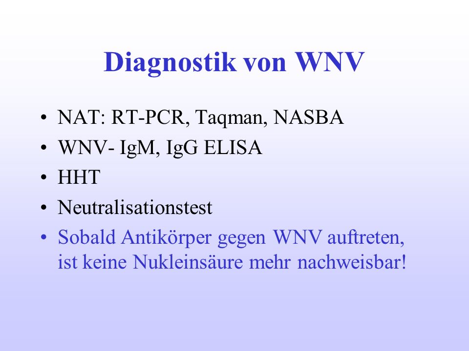 Diagnostik von WNV NAT: RT-PCR, Taqman, NASBA WNV- IgM, IgG ELISA HHT