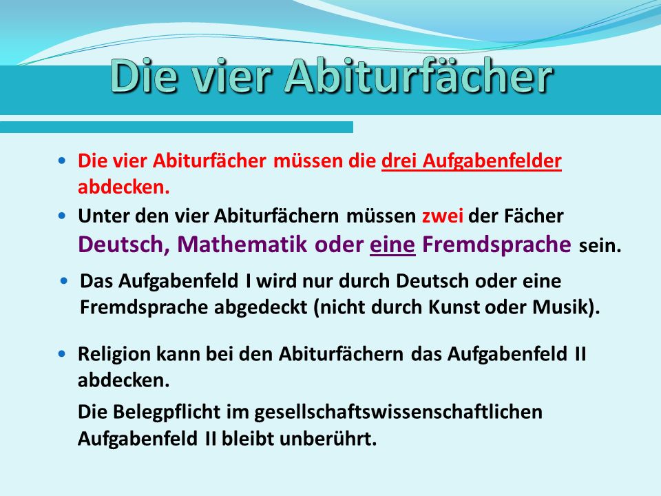 Die vier Abiturfächer Die vier Abiturfächer müssen die drei Aufgabenfelder abdecken.