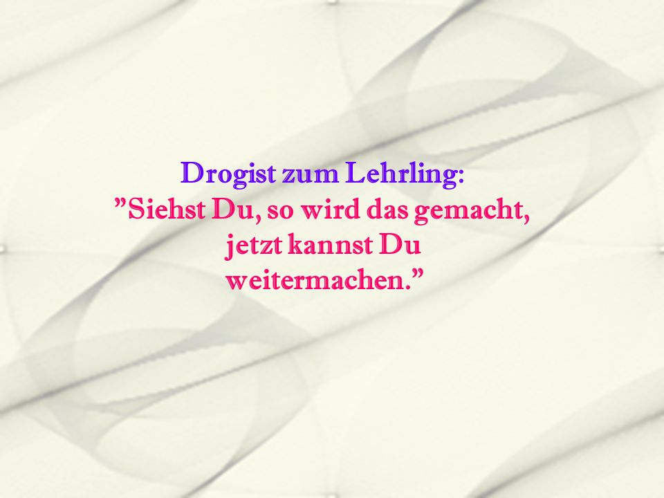 Siehst Du, so wird das gemacht, jetzt kannst Du weitermachen.