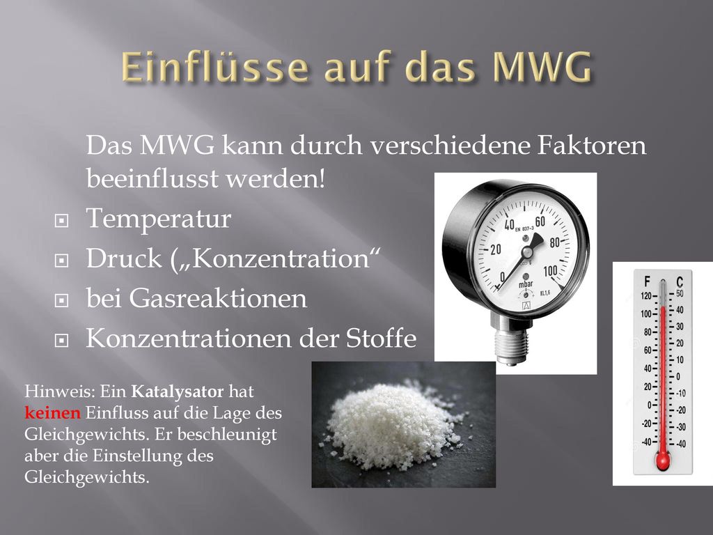 Einflüsse auf das MWG Das MWG kann durch verschiedene Faktoren beeinflusst werden! Temperatur. Druck („Konzentration