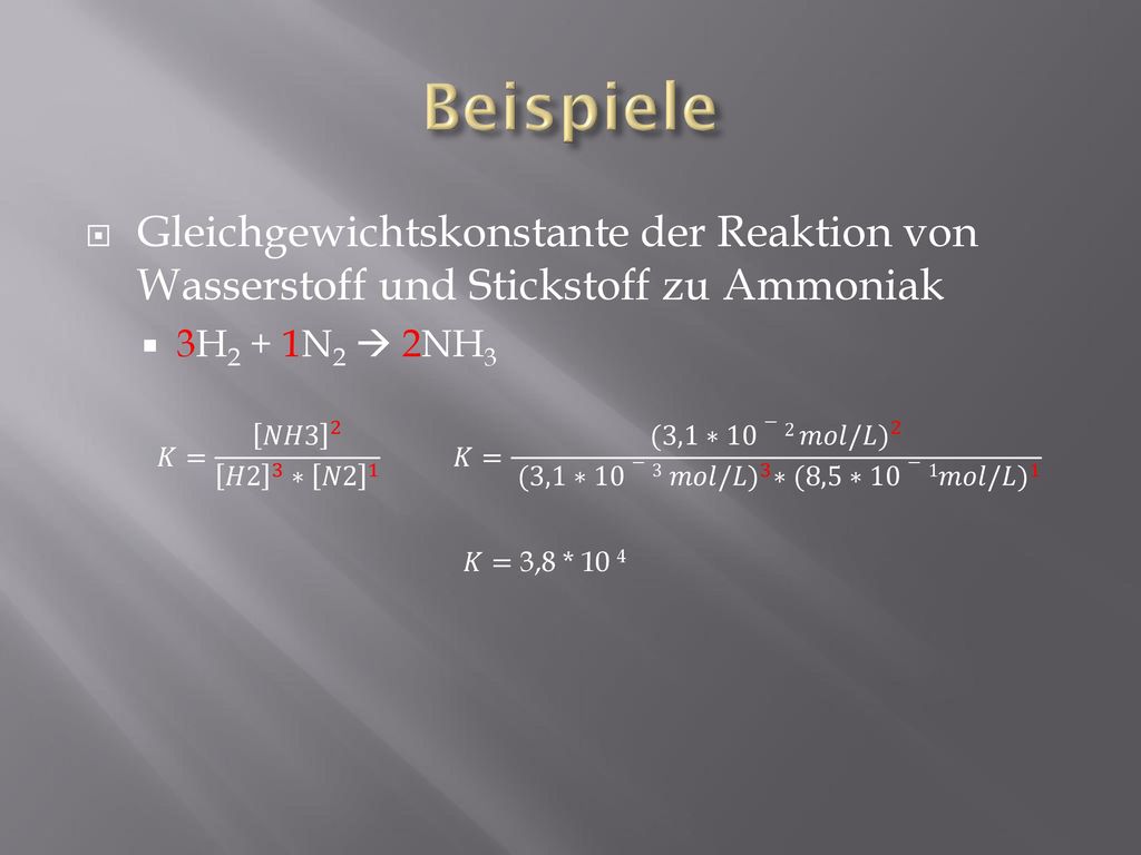 Beispiele Gleichgewichtskonstante der Reaktion von Wasserstoff und Stickstoff zu Ammoniak. 3H2 + 1N2  2NH3.