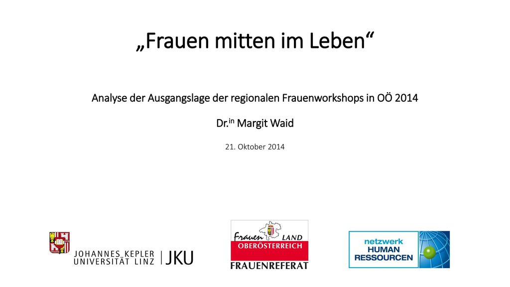 „Frauen mitten im Leben Analyse der Ausgangslage der regionalen Frauenworkshops in OÖ 2014 Dr.in Margit Waid 21.