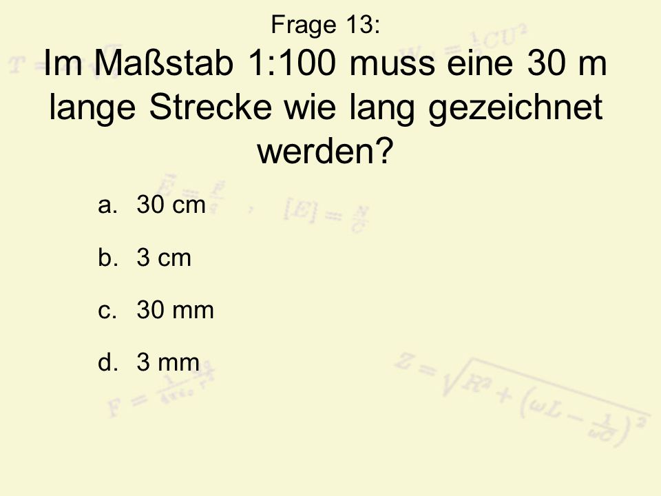 Frage 13: Im Maßstab 1:100 muss eine 30 m lange Strecke wie lang gezeichnet werden