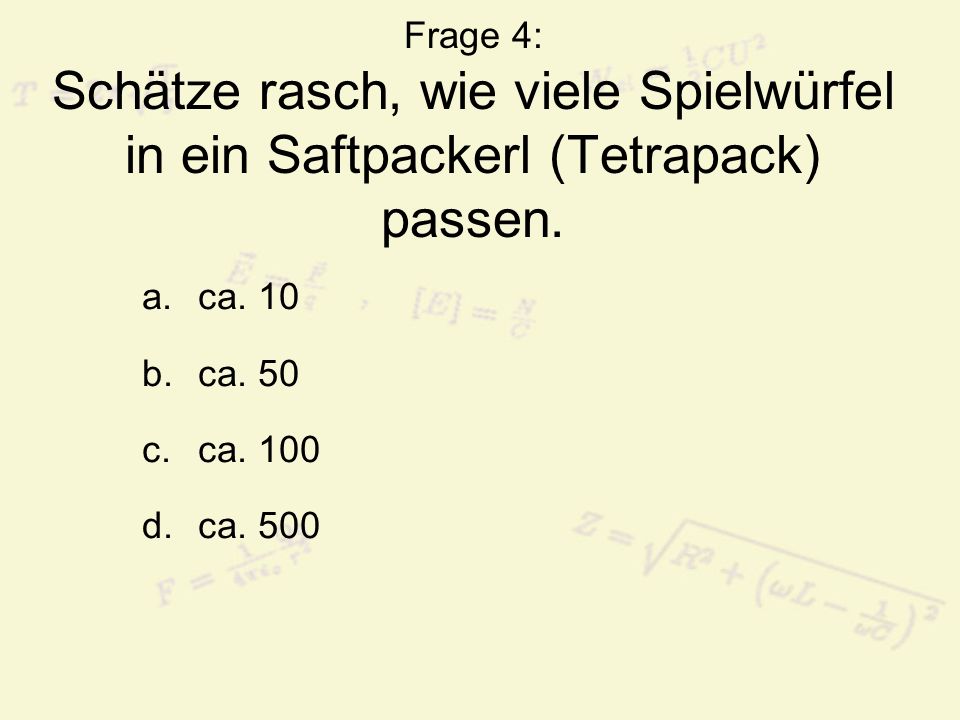 Frage 4: Schätze rasch, wie viele Spielwürfel in ein Saftpackerl (Tetrapack) passen.