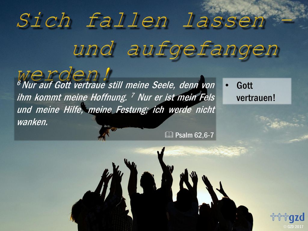 6 Nur auf Gott vertraue still meine Seele, denn von ihm kommt meine Hoffnung. 7 Nur er ist mein Fels und meine Hilfe, meine Festung; ich werde nicht wanken.
