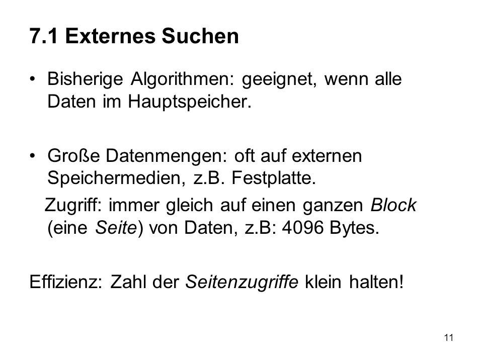 7.1 Externes Suchen Bisherige Algorithmen: geeignet, wenn alle Daten im Hauptspeicher.