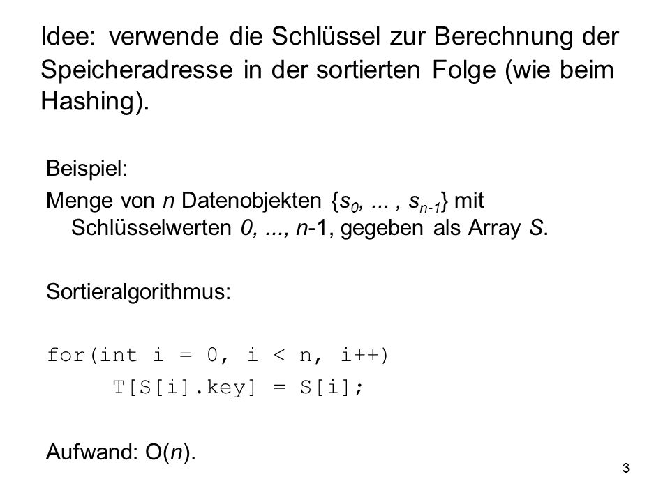 Idee: verwende die Schlüssel zur Berechnung der Speicheradresse in der sortierten Folge (wie beim Hashing).