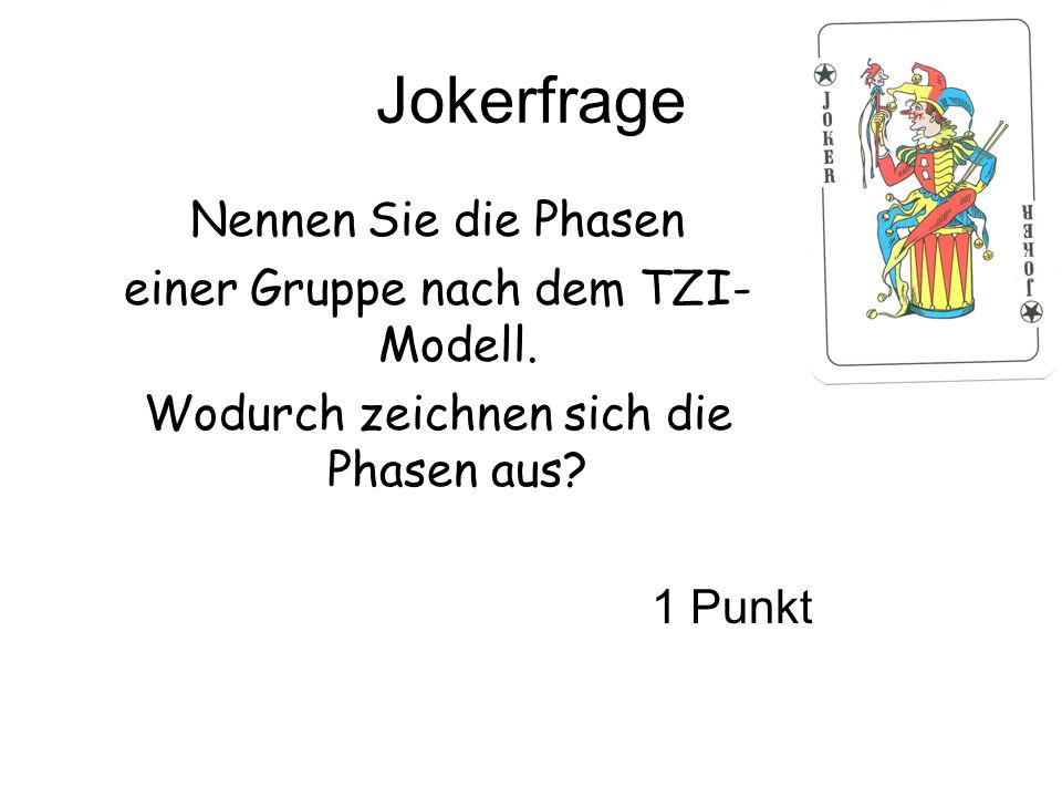Jokerfrage Nennen Sie die Phasen einer Gruppe nach dem TZI- Modell.