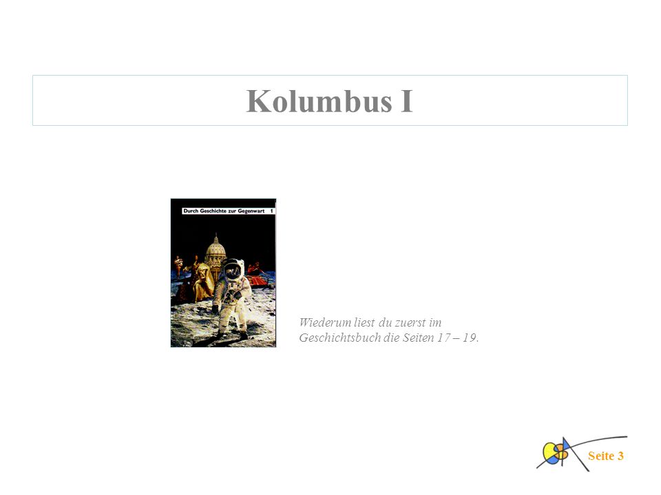 Kolumbus I Wiederum liest du zuerst im Geschichtsbuch die Seiten 17 – 19. Seite 3