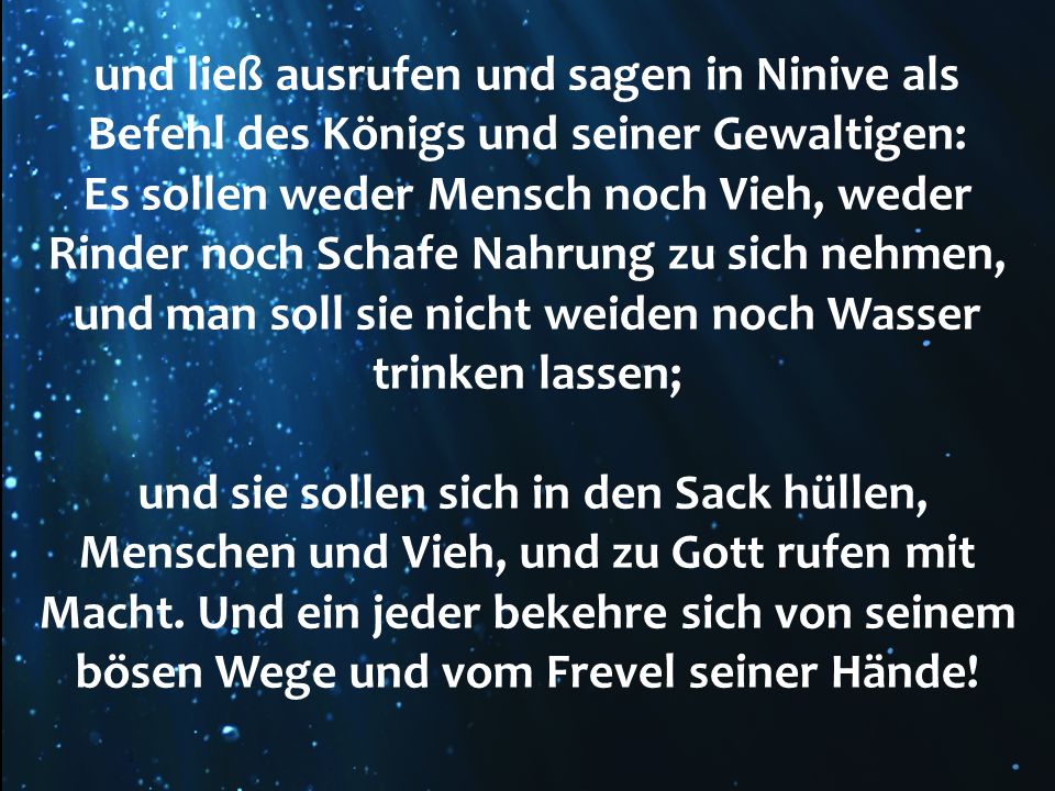 und ließ ausrufen und sagen in Ninive als Befehl des Königs und seiner Gewaltigen: