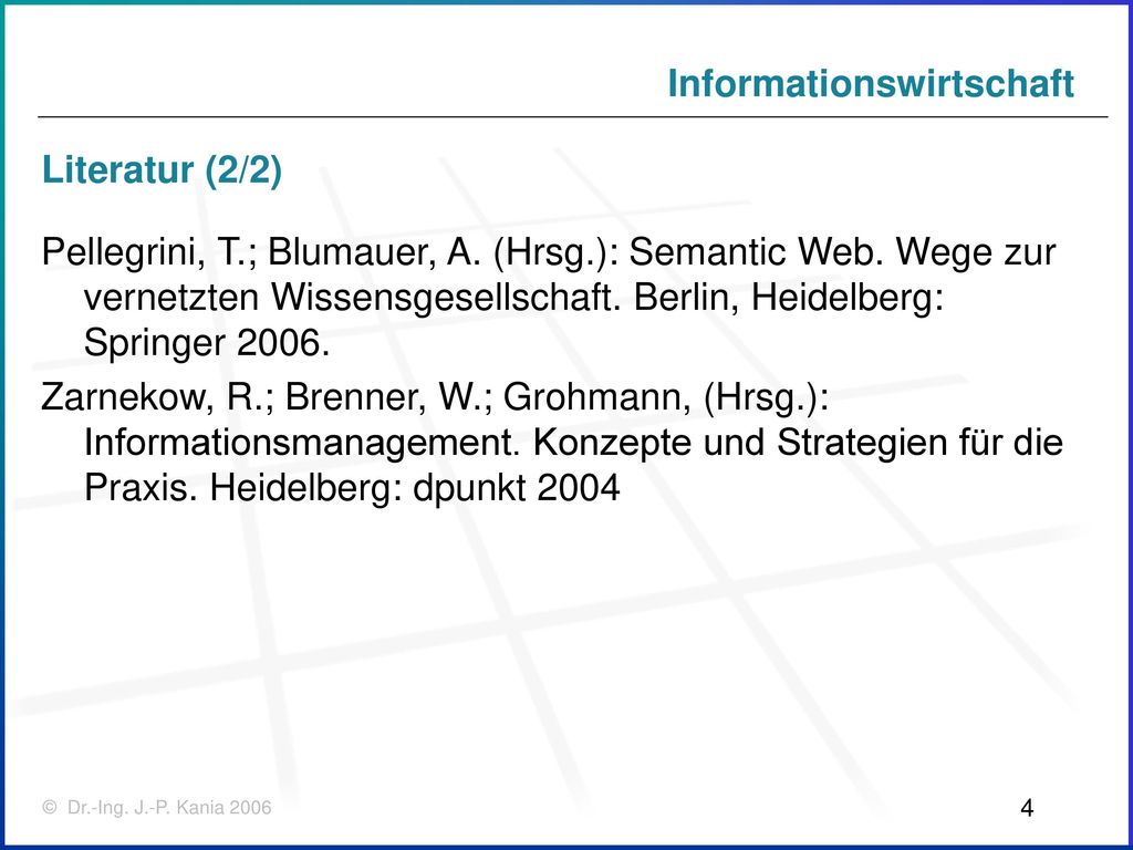 Literatur (2/2) Pellegrini, T.; Blumauer, A. (Hrsg.): Semantic Web. Wege zur vernetzten Wissensgesellschaft. Berlin, Heidelberg: Springer