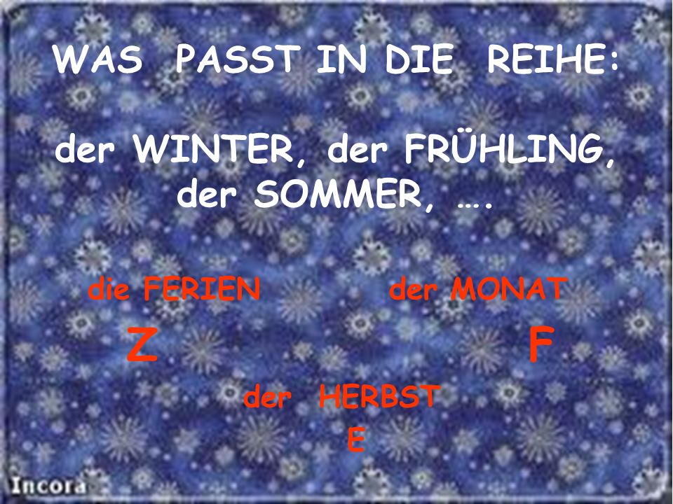 WAS PASST IN DIE REIHE: der WINTER, der FRÜHLING, der SOMMER, ….