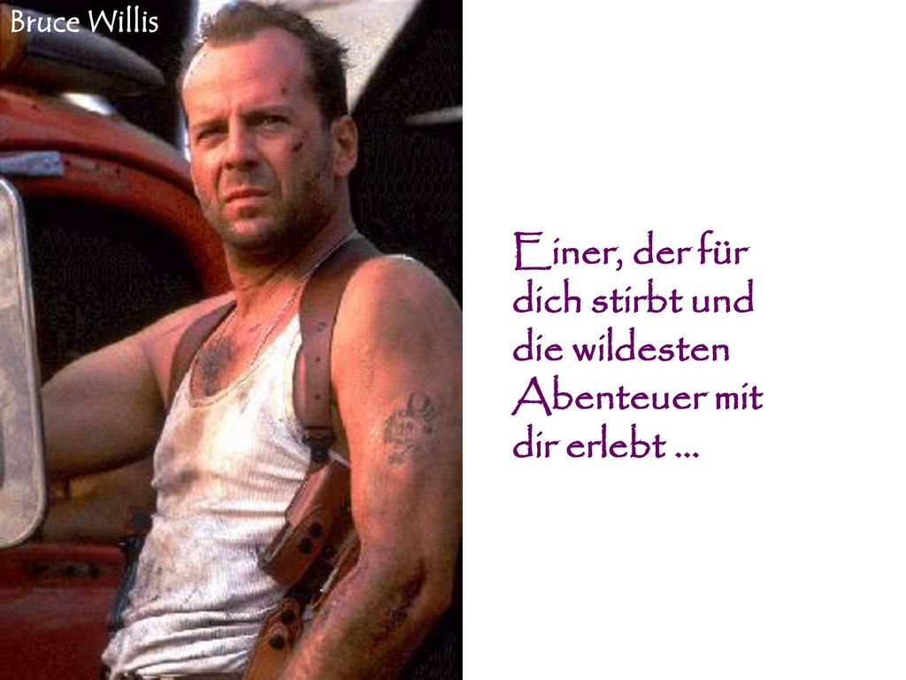 Bruce Willis Einer, der für dich stirbt und die wildesten Abenteuer mit dir erlebt ...