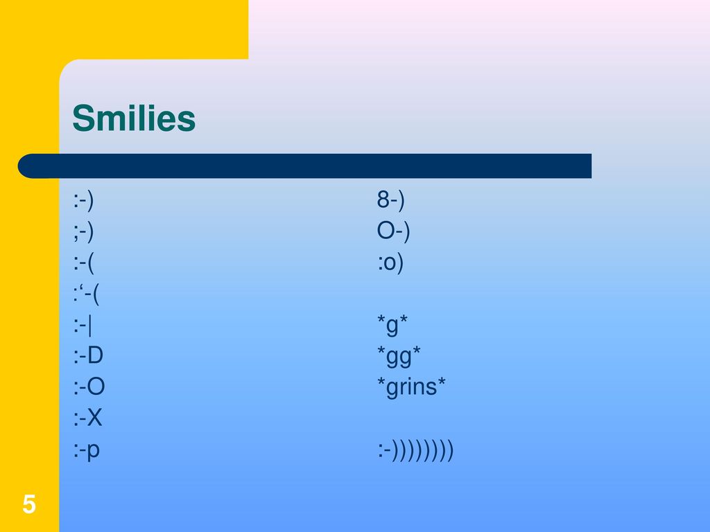 Smilies :-) ;-) :-( :‘-( :-| :-D :-O :-X :-p 8-) O-) :o) *g* *gg*