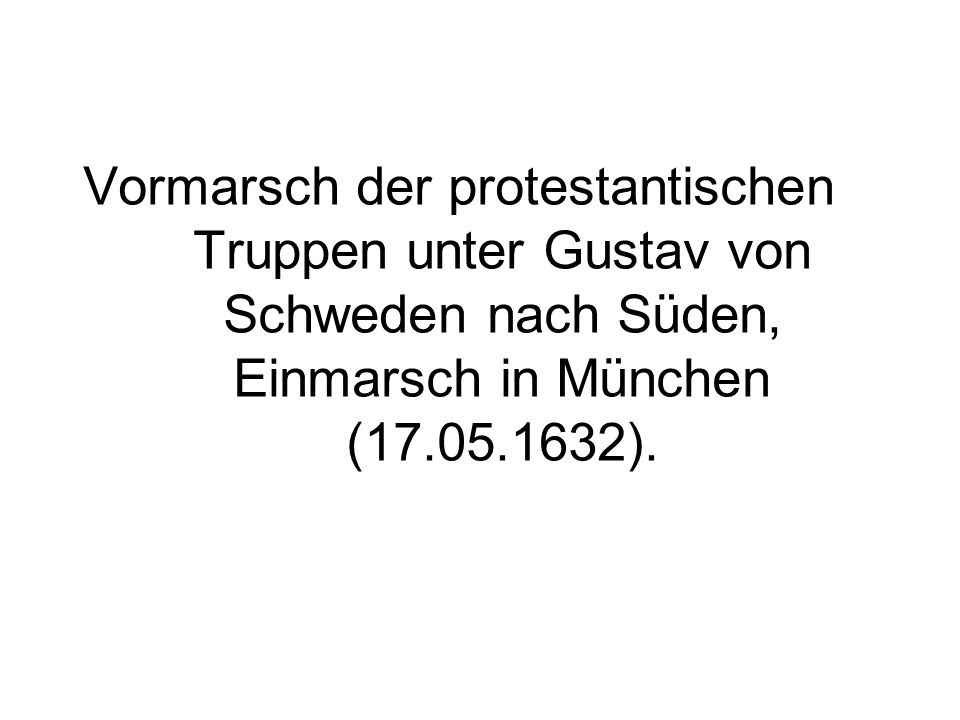 Vormarsch der protestantischen Truppen unter Gustav von Schweden nach Süden, Einmarsch in München ( ).