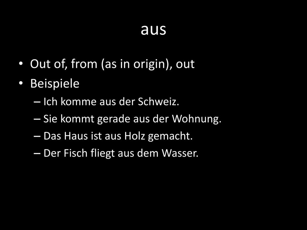 aus Out of, from (as in origin), out Beispiele