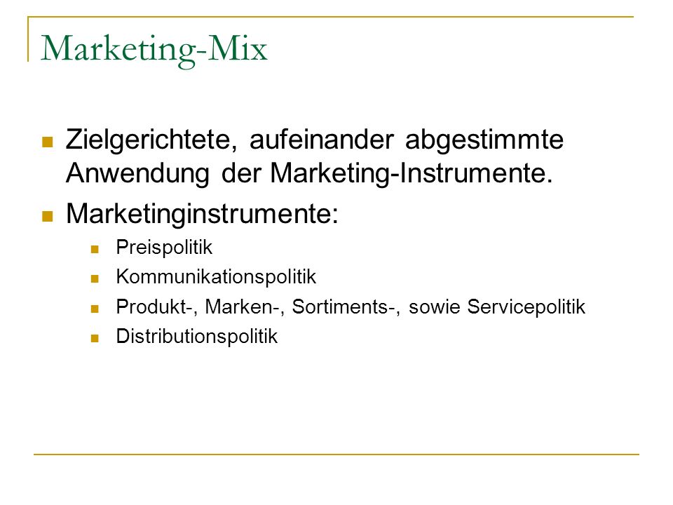 Marketing-Mix Zielgerichtete, aufeinander abgestimmte Anwendung der Marketing-Instrumente. Marketinginstrumente: