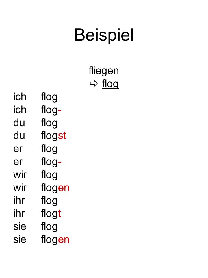 Beispiel fliegen  flog ich flog ich flog- du flog du flogst er flog