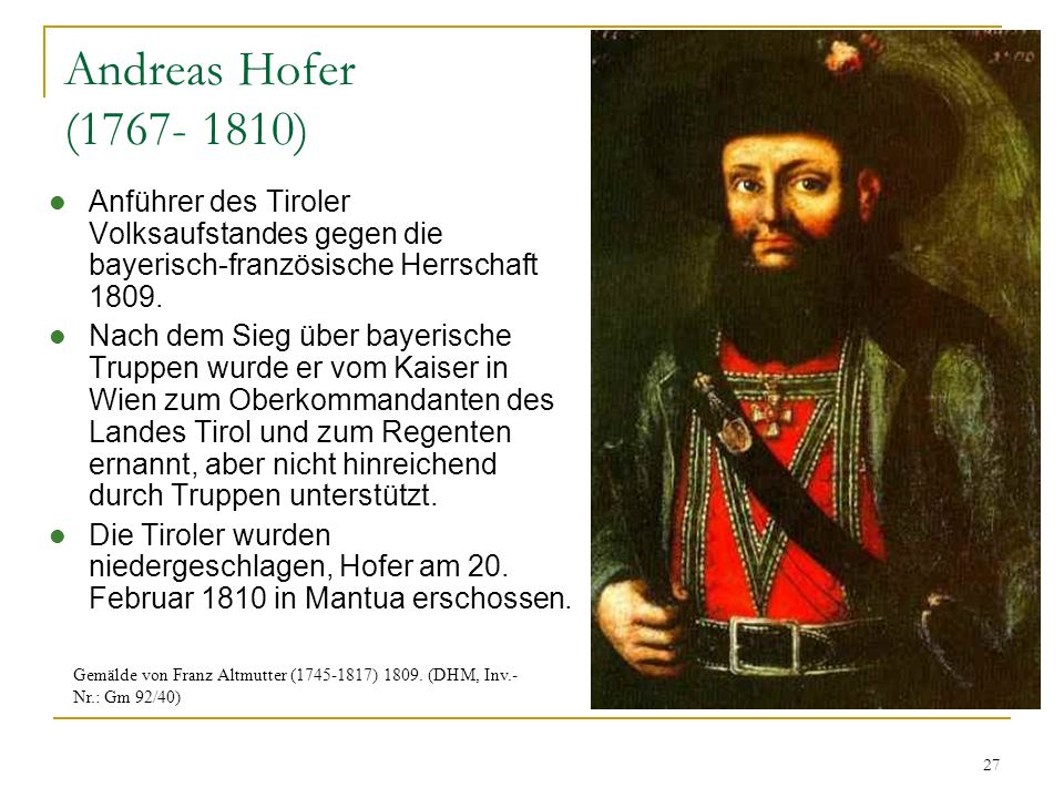 Andreas Hofer ( ) Anführer des Tiroler Volksaufstandes gegen die bayerisch-französische Herrschaft