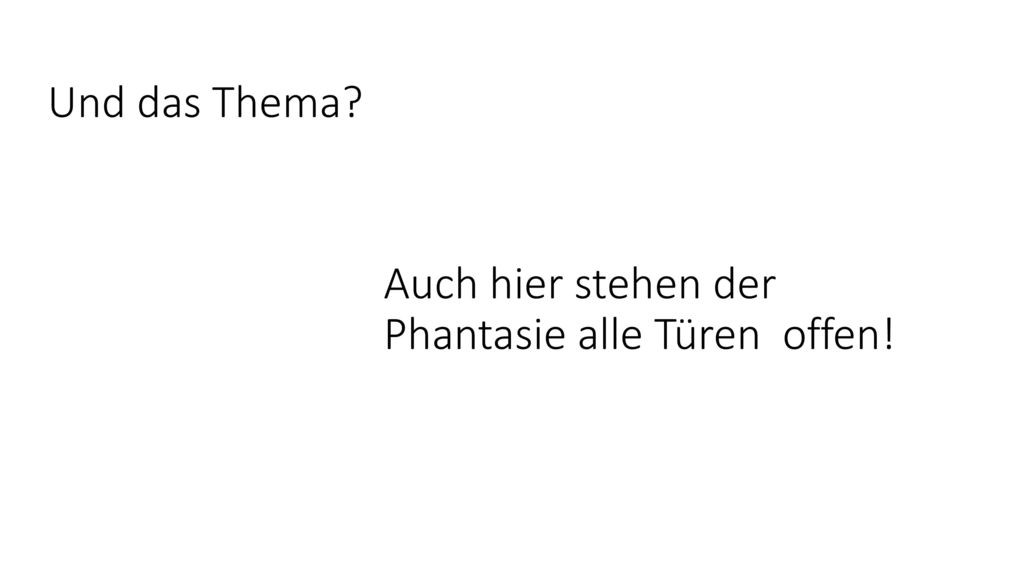 Und das Thema Auch hier stehen der Phantasie alle Türen offen!