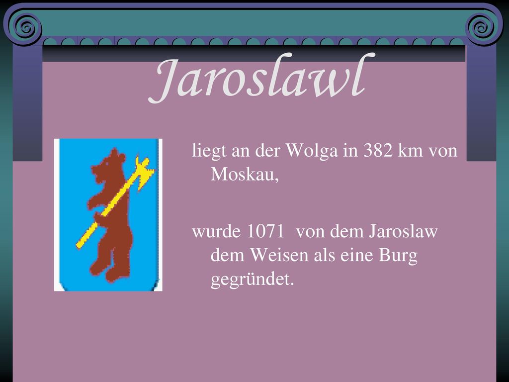 Jaroslawl liegt an der Wolga in 382 km von Moskau, wurde 1071 von dem Jaroslaw dem Weisen als eine Burg gegründet.