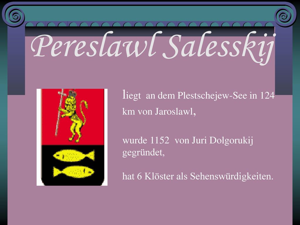 Pereslawl Salesskij liegt an dem Plestschejew-See in 124 km von Jaroslawl, wurde 1152 von Juri Dolgorukij gegründet,