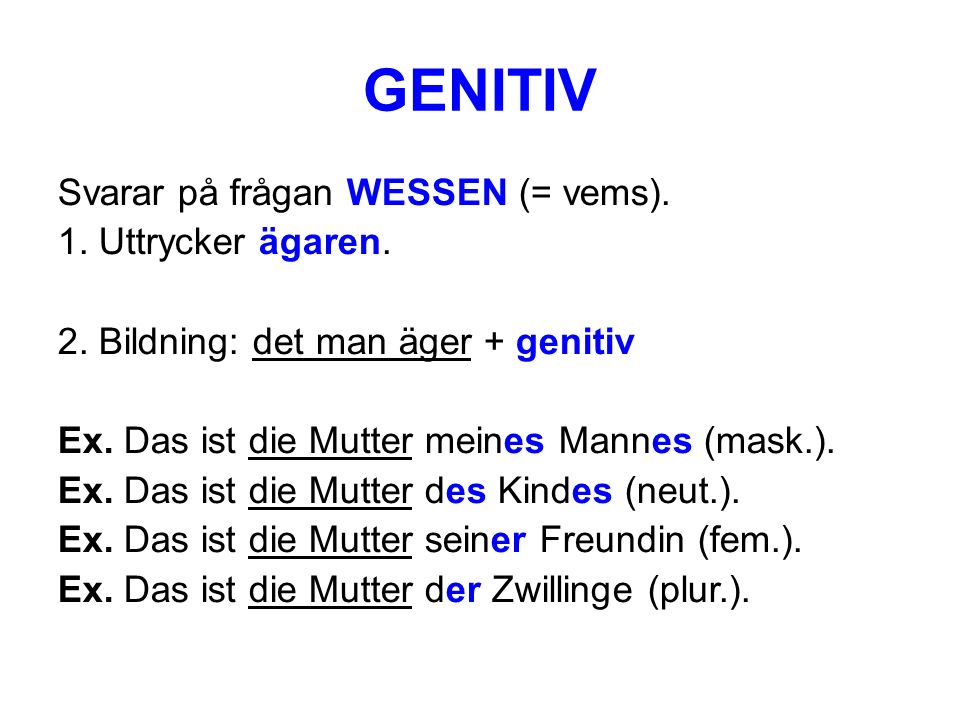 GENITIV Svarar på frågan WESSEN (= vems). 1. Uttrycker ägaren.