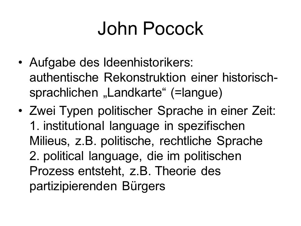 John Pocock Aufgabe des Ideenhistorikers: authentische Rekonstruktion einer historisch-sprachlichen „Landkarte (=langue)
